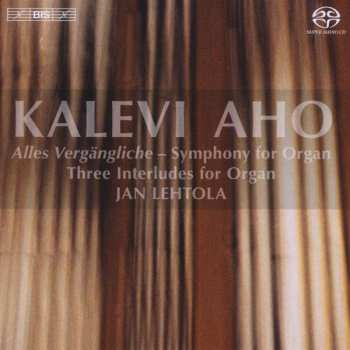 Kalevi Aho: Alles Vergängliche - Symphony For Organ, Three Interludes For Organ