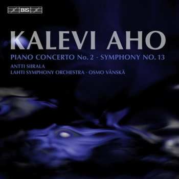 Kalevi Aho: Piano Concerto No. 2 • Symphony No. 13