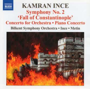 Kamran İnce: Symphony No. 2 'Fall Of Constantinople' • Concerto For Orchestra • Piano Concerto