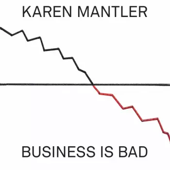 Karen Mantler: Business Is Bad