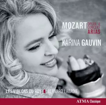 Karina Gauvin: Mozart - Opera & Concert Arias