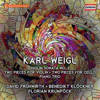 Karl Weigl: Violin Sonata No. 2 ∙ Two Pieces For Violin ∙ Two Pieces For Cello ∙ Piano Trio