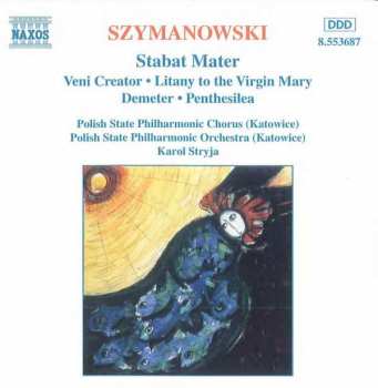 Album Karol Szymanowski: Stabat Mater • Veni Creator • Litany To The Virgin Mary • Demeter • Penthesilea
