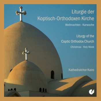 Album Kathedralchor Kairo: Liturgie Der Koptisch-Orthodoxen Kirche - Weihnachten / Karwoche (Liturgy Of The Coptic Orthodox Church - Christmas / Holy Week)