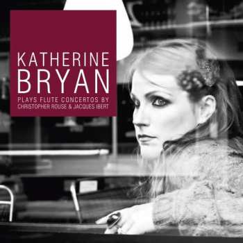 Album Katherine Bryan: Pays Flute Concertos By Christopher Rouse & Jacques Ibert