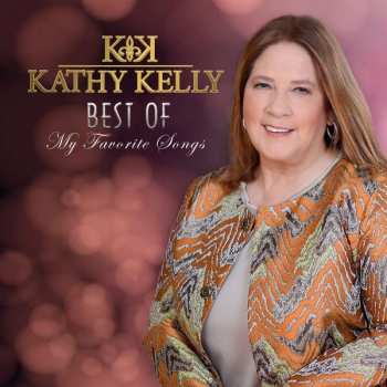 Kathy Kelly: Best Of My Favorite Songs