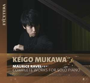 Keigo Mukawa: Maurice Ravel: Complete Works For Solo Piano