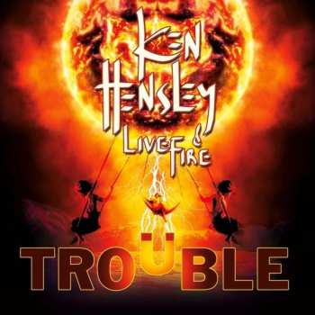 Album Ken Hensley & Live Fire: Trouble