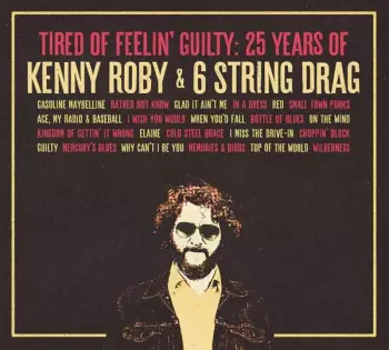 Kenny Roby: Tired Of Feelin' Guilty: 25 Years Of Kenny Roby & 6 String Drag