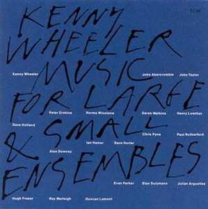Album Kenny Wheeler: Music For Large & Small Ensembles