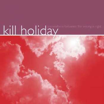 Album Kill Holiday: Somewhere Between The Wrong Is Right