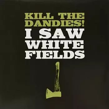 Kill The Dandies!: I Saw White Fields