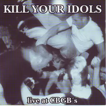 Kill Your Idols: Live At CBGB's