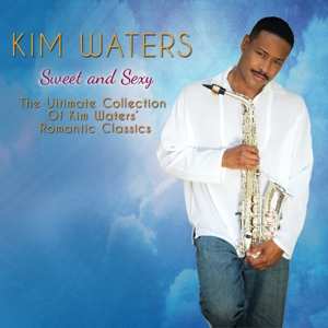 Album Kim Waters: Sweet & Sexy: The Ultimate Collection Of Romantic Classics