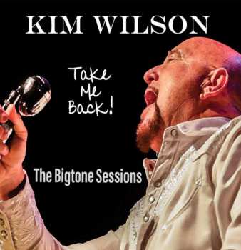 Album Kim Wilson: Take Me Back! (The Bigtone Sessions) 