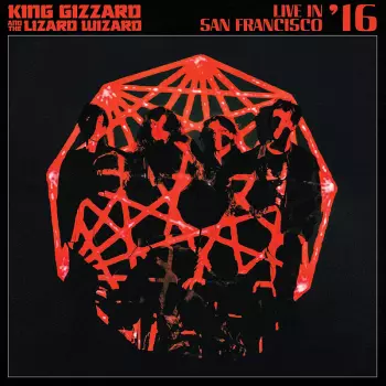 King Gizzard And The Lizard Wizard: Live In San Francisco '16