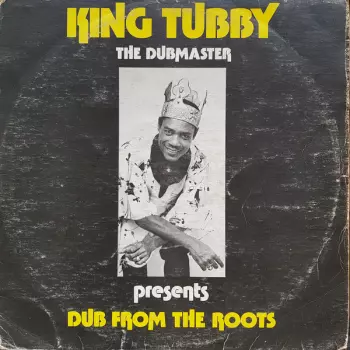 King Tubby: Dub From The Roots
