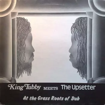 King Tubby Meets The Upsetter At The Grass Roots Of Dub