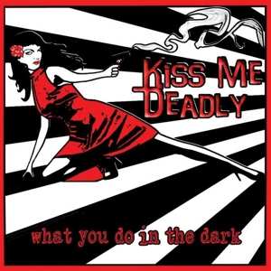 Album Kiss Me Deadly: What You Do In The Dark
