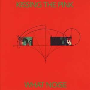 Album Kissing The Pink: What Noise