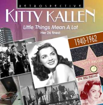 Kitty Kallen: Little Things Mean A Lot - Her 26 Finest 1940-1962