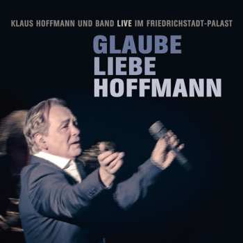 Album Klaus Hoffmann: Glaube Liebe Hoffmann - Klaus Hoffmann Und Band Live Im Friedrichstadt-Palast
