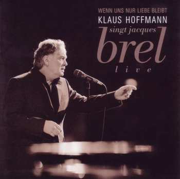Album Klaus Hoffmann: Singt Jacques Brel Live - Wenn Uns Nur Liebe Bleibt