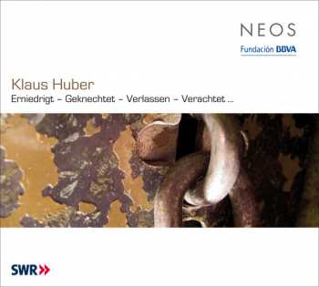 Album Klaus Huber: Erniedrigt – Geknechtet – Verlassen – Verachtet ...