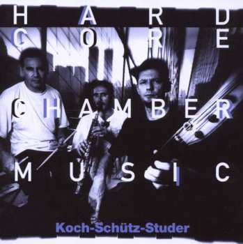Album Koch-Schütz-Studer: Hardcore Chambermusic