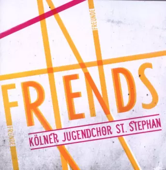 Kölner Jugendchor St. Stephan: Friends - Freunde - Fründe