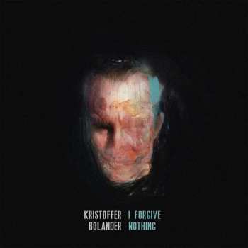 Album Kristoffer Bolander: I Forgive Nothing