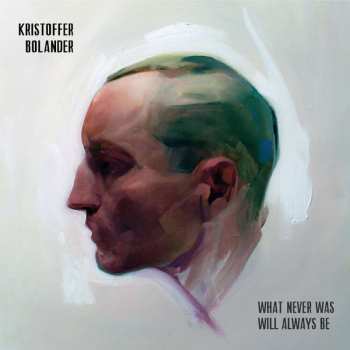 CD Kristoffer Bolander: What Never Was Will Always Be 463126