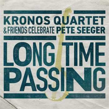 Album Kronos Quartet: Long Time Passing: Kronos Quartet & Friends Celebrate Pete Seeger
