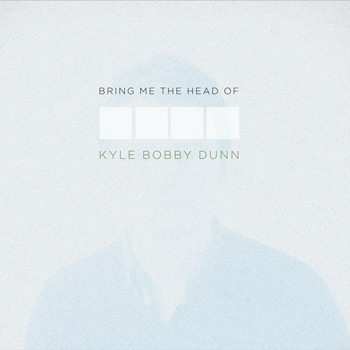 Kyle Bobby Dunn: Bring Me The Head Of Kyle Bobby Dunn