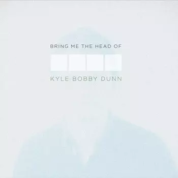 Bring Me The Head Of Kyle Bobby Dunn