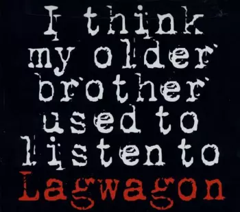 I Think My Older Brother Used To Listen To Lagwagon