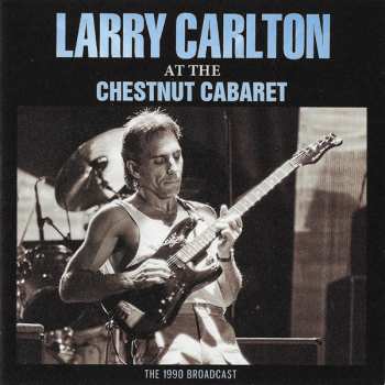 Album Larry Carlton: At The Chestnut Cabaret - The 1990 Broadcast