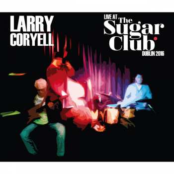 Album Larry Coryell: Live At The Sugar Club Dublin 2016