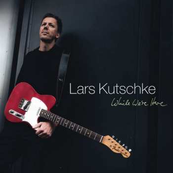 Album Lars Kutschke: While We're Here