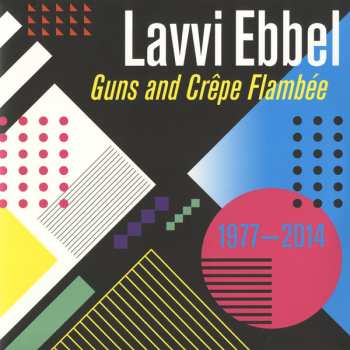 2LP Lavvi Ebbel: Guns And Crêpe Flambée 1977 - 2014 359114