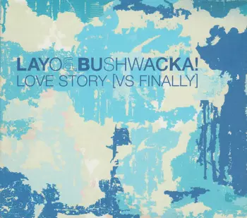 Layo & Bushwacka!: Love Story [Vs Finally]