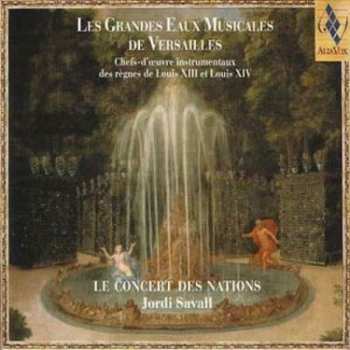 Le Concert Des Nations: Les Grandes Eaux Musicales De Versailles : Chefs-D'Œuvre Instrumentaux Des Règnes De Louis XIII Et Louis XIV