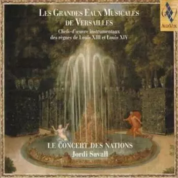 Les Grandes Eaux Musicales De Versailles : Chefs-D'Œuvre Instrumentaux Des Règnes De Louis XIII Et Louis XIV