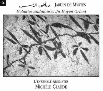 Album L'Ensemble Aromates: Jardin De Myrtes: Mélodies Andalouses Du Moyen-Orient