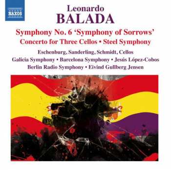 Album Leonardo Balada: Symphony No. 6 'Symphony Of Sorrows' • Concerto For Three Cellos • Steel Symphony