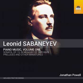 Leonid Sabaneev: Piano Music, Volume One: Sonata, Op. 15, In Memory Of Skryabin; Preludes And Other Miniatures