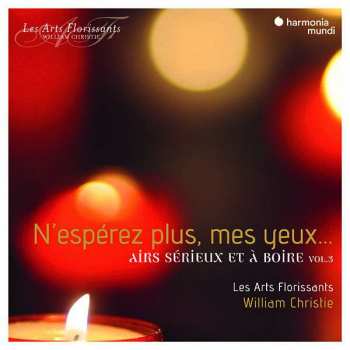Album Les Arts Florissants / Wi: Airs Serieux Et A Boire Vol. 3 - "n’esperez Plus, Mes Yeux ..."