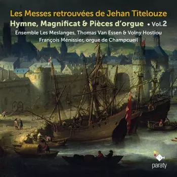 Les Messes Retrouvées De Jehan Titelouze - Hymne, Magnificat & Pièces d'Orgue Vol. 2