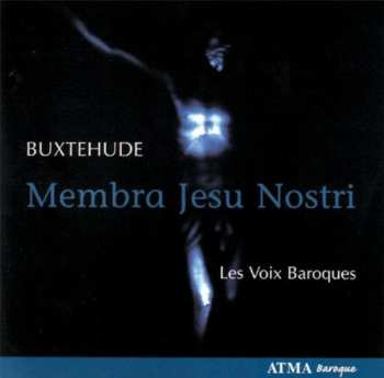 Les Voix Baroques: Buxtehude - Membra Jesu Nostri