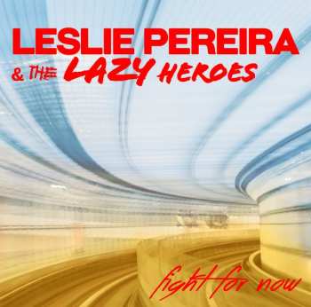 Album Leslie Pereira And The Lazy Heroes: Fight For Now